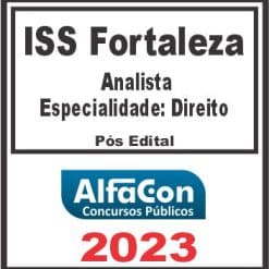 ISS FORTALEZA (ANALISTA - ESPECIALIDADE: DIREITO) PÓS EDITAL - ALFACON 2023