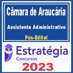 Câmara de Araucária PR (Assistente Administrativo) Pós Edital - Estratégia 2023