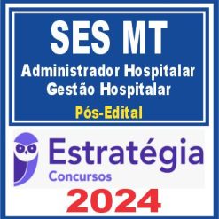 SES MT (Administrador Hospitalar - Gestão Hospitalar) Pós Edital - Estratégia 2024