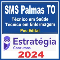 SMS Palmas TO (Técnico em Saúde - Técnico em Enfermagem) Pós Edital - Estratégia 2024